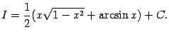 $\displaystyle I=\frac{1}{2}(x\sqrt{1-x^2}+\arcsin x)+C.$