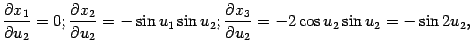 $\displaystyle \displaystyle{\frac{\partial x_1}{\partial u_2}}=0; \displaystyl…
… \displaystyle{\frac{\partial x_3}{\partial u_2}}=-2\cos u_2\sin u_2=-\sin2u_2,$