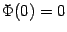 $ \Phi(0)=0$