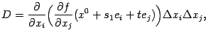 $\displaystyle D=\frac{\partial}{\partial x_i}\Bigl(\frac{\partial f}{\partial x_j}(x^0+s_1e_i+te_j)\Bigr){\Delta}x_i{\Delta}x_j,$