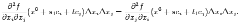 $\displaystyle \frac{\pat^2f}{\pat x_i\pat x_j}(x^0+s_1e_i+te_j){\Delta}x_i{\Delta}x_j=
\frac{\pat^2f}{\pat x_j\pat x_i}(x^0+se_i+t_1e_j){\Delta}x_i{\Delta}x_j.$