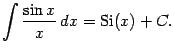 $\displaystyle \int\frac{\sin x}{x}\,dx=\mathop{\mathrm{Si}}\nolimits (x)+C.$