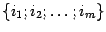 $ \{i_1;i_2;\dots;i_m\}$