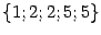 $ \{1;2;2;5;5\}$