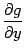 $ \displaystyle{\frac{\partial g}{\partial y}}$