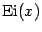 $ \mathop{\mathrm{Ei}}\nolimits (x)$