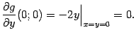 $\displaystyle \frac{\partial g}{\partial y}(0;0)=-2y\Bigr\vert _{x=y=0}=0.$