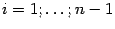 $ i=1;\dots;n-1$
