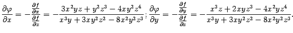 $\displaystyle \frac{\partial{\varphi}}{\partial x}=-\frac{\frac{\partial f}{\pa…
…rtial f}{\partial z}}=
-\frac{x^3z+2xyz^3-4x^2yz^4}{x^3y+3xy^2z^2-8x^2y^2z^3}.$