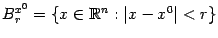 $ {B^{x^0}_r=\{x\in\mathbb{R}^n:\vert x-x^0\vert<r\}}$