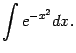 $\displaystyle \int e^{-x^2}dx.$
