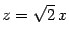 $ z=\sqrt{2}\,x$