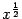 $ x^{\frac{1}{2}}$