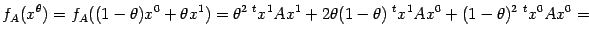 $\displaystyle f_A(x^{{\theta}})=f_A((1-{\theta})x^0+{\theta}x^1)= {\theta}^2\;{}^tx^1Ax^1+2{\theta}(1-{\theta})\;{}^tx^1Ax^0+(1-{\theta})^2\;{}^tx^0Ax^0=$