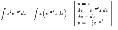 $\displaystyle \int x^2e^{-x^2}dx= \int x\Bigl(e^{-x^2}x\,dx\Bigr)= \left\vert…
… dv=e^{-x^2}x\,dx\\  du=dx\\  v=-\frac{1}{2}e^{-x^2} \end{array}\right\vert=$