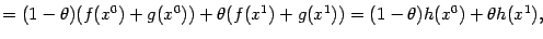 $\displaystyle =(1-{\theta})(f(x^0)+g(x^0))+{\theta}(f(x^1)+g(x^1))=(1-{\theta})h(x^0)+{\theta}h(x^1),$