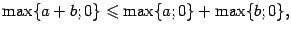 $\displaystyle \max\{a+b;0\}\leqslant \max\{a;0\}+\max\{b;0\},$