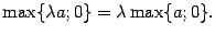 $\displaystyle \max\{{\lambda}a;0\}={\lambda}\max\{a;0\}.$