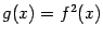 $ g(x)=f^2(x)$