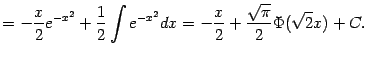 $\displaystyle =-\frac{x}{2}e^{-x^2}+\frac{1}{2}\int e^{-x^2}dx= -\frac{x}{2}+\frac{\sqrt{\pi}}{2}\Phi(\sqrt{2}x)+C.$