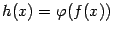 $ h(x)={\varphi}(f(x))$