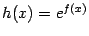 $ h(x)=e^{f(x)}$