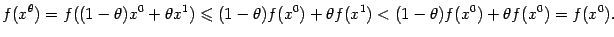 $\displaystyle f(x^{{\theta}})=f((1-{\theta})x^0+{\theta}x^1)\leqslant
(1-{\theta})f(x^0)+{\theta}f(x^1)<
(1-{\theta})f(x^0)+{\theta}f(x^0)=f(x^0).$