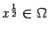 $ x^{\frac{1}{2}}\in{\Omega}$