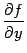$ \displaystyle{\frac{\partial f}{\partial y}}$