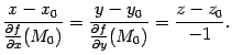 $\displaystyle \frac{x-x_0}{\frac{\partial f}{\partial x}(M_0)}=\frac{y-y_0}{\frac{\partial f}{\partial y}(M_0)}=\frac{z-z_0}{-1}.$