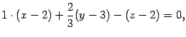 $\displaystyle 1\cdot(x-2)+\frac{2}{3}(y-3)-(z-2)=0,$