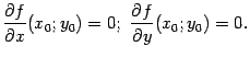 $\displaystyle \frac{\partial f}{\partial x}(x_0;y_0)=0;\ \frac{\partial f}{\partial y}(x_0;y_0)=0.$