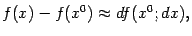 $\displaystyle f(x)-f(x^0)\approx df(x^0;dx),$