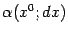 $ {\alpha}(x^0;dx)$
