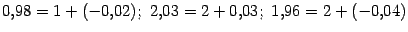 $ 0{,}98=1+(-0{,}02);\ 2{,}03=2+0{,}03;\ 1{,}96=2+(-0{,}04)$