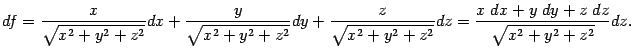 $\displaystyle df=\frac{x}{\sqrt{x^2+y^2+z^2}}dx+
\frac{y}{\sqrt{x^2+y^2+z^2}}d…
…ac{z}{\sqrt{x^2+y^2+z^2}}dz=
\frac{x\;dx+y\;dy+z\;dz}{\sqrt{x^2+y^2+z^2}}dz.
$