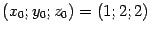$ (x_0;y_0;z_0)=(1;2;2)$