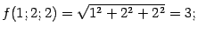 $ f(1;2;2)=\sqrt{1^2+2^2+2^2}=3;$