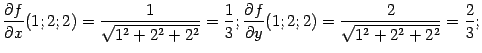 $\displaystyle \frac{\partial f}{\partial x}(1;2;2)=\frac{1}{\sqrt{1^2+2^2+2^2}}…
… \frac{\partial f}{\partial y}(1;2;2)=\frac{2}{\sqrt{1^2+2^2+2^2}}=\frac{2}{3};$