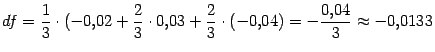 $\displaystyle df=\frac{1}{3}\cdot(-0{,}02+\frac{2}{3}\cdot0{,}03+\frac{2}{3}\cdot(-0{,}04)=
-\frac{0{,}04}{3}\approx-0{,}0133$