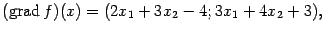 $\displaystyle (\mathop{\rm grad}\nolimits f)(x)=(2x_1+3x_2-4;3x_1+4x_2+3),$