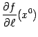 $ \displaystyle{\frac{\partial f}{\partial\ell}}(x^0)$