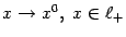 $ x\to x^0,\ x\in\ell_+$