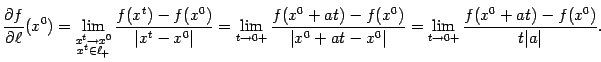 $\displaystyle \frac{\partial f}{\partial\ell}(x^0)=
\lim_{\substack{x^t\to x^0…
…}{\vert x^0+at-x^0\vert}=
\lim_{t\to0+}\frac{f(x^0+at)-f(x^0)}{t\vert a\vert}.$