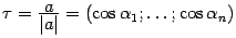 $ \tau=\frac{\textstyle{a}}{\textstyle{\vert a\vert}}=(\cos{\alpha}_1;\dots;\cos{\alpha}_n)$