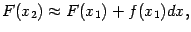 $\displaystyle F(x_2)\approx F(x_1)+f(x_1)dx,$