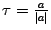 $ \tau=\frac{a}{\vert a\vert}$