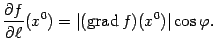 $\displaystyle \frac{\partial f}{\partial\ell}(x^0)=\vert(\mathop{\rm grad}\nolimits f)(x^0)\vert\cos{\varphi}.$