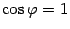 $ \cos{\varphi}=1$