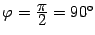 $ {\varphi}=\frac{\textstyle{\pi}}{\textstyle{2}}=90^{\circ}$